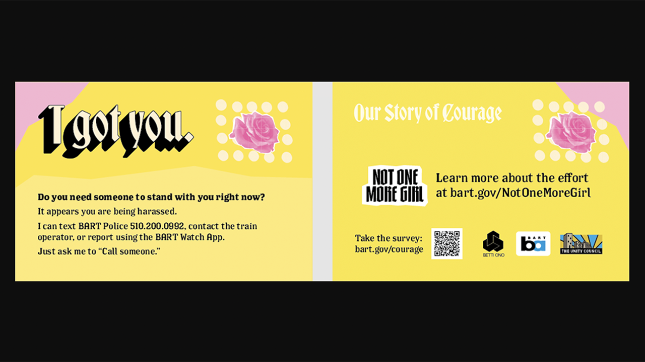 The second phase of BART’s “Not One More Girl” safety initiative includes bystander intervention cards, like the “I Got You” card pictured above (front shown at left; back, right).
